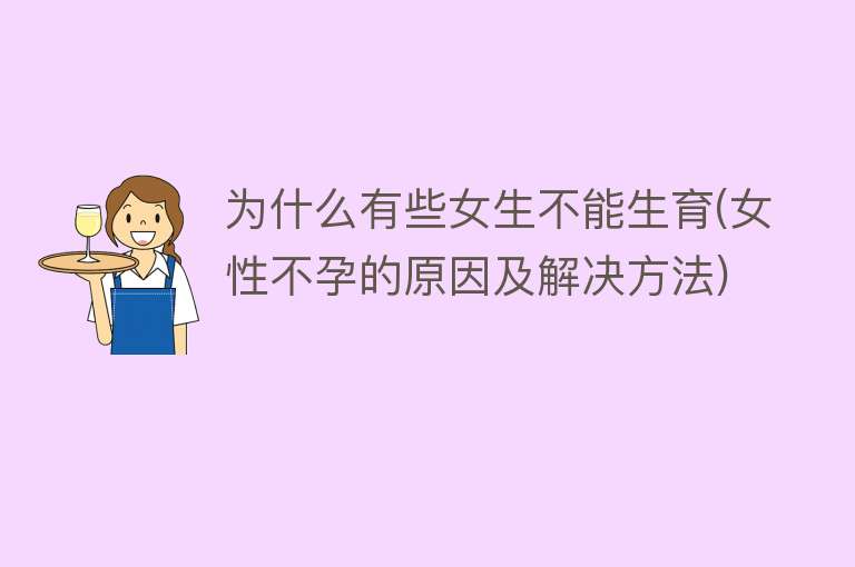 为什么有些女生不能生育(女性不孕的原因及解决方法)