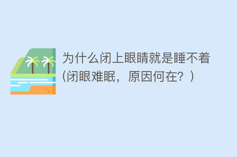 为什么闭上眼睛就是睡不着(闭眼难眠，原因何在？)