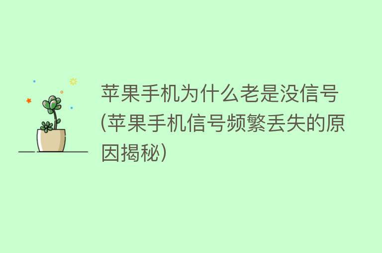 苹果手机为什么老是没信号(苹果手机信号频繁丢失的原因揭秘)