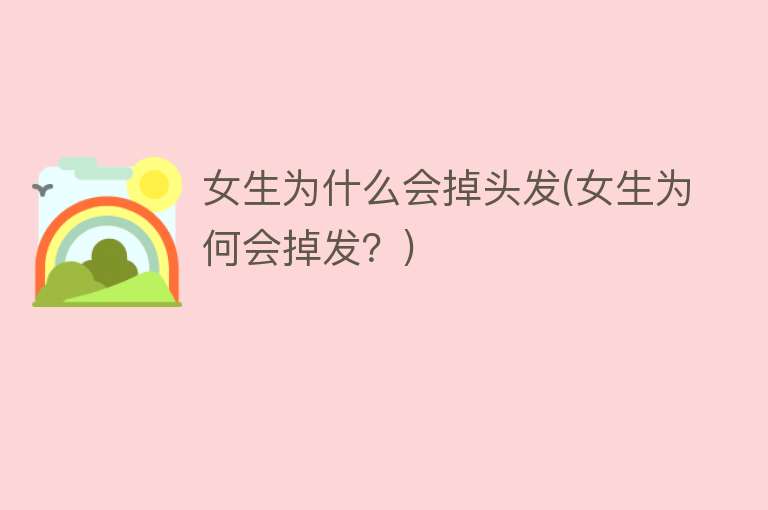 女生为什么会掉头发(女生为何会掉发？)