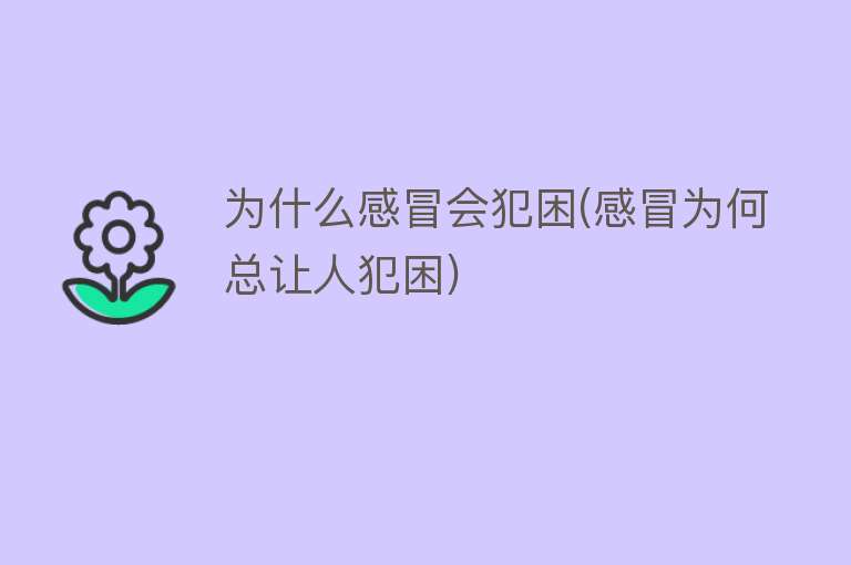 为什么感冒会犯困(感冒为何总让人犯困)