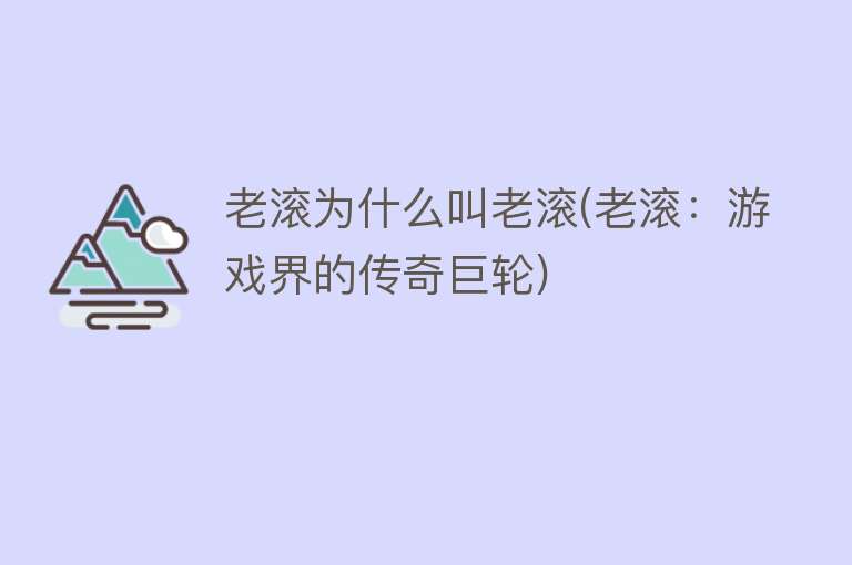 老滚为什么叫老滚(老滚：游戏界的传奇巨轮)