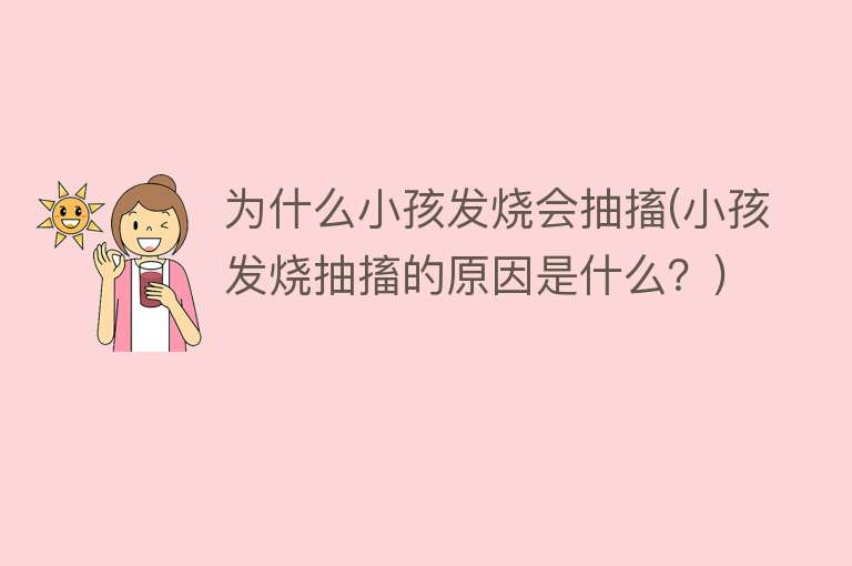 为什么小孩发烧会抽搐(小孩发烧抽搐的原因是什么？)