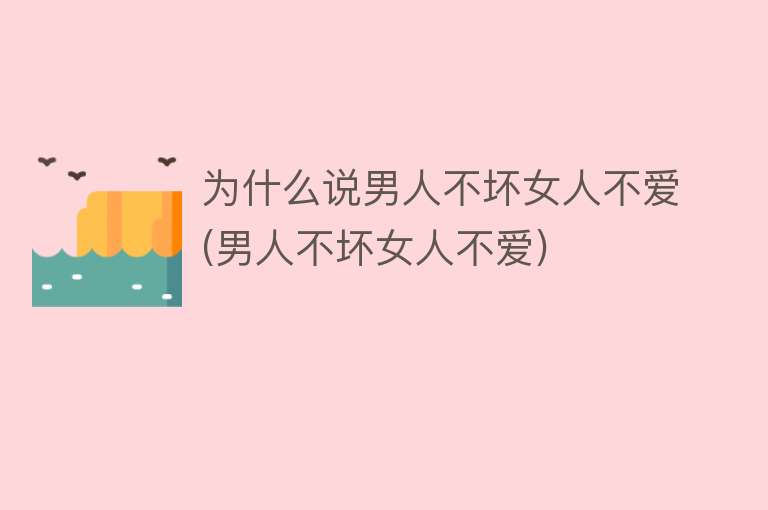 为什么说男人不坏女人不爱(男人不坏女人不爱)