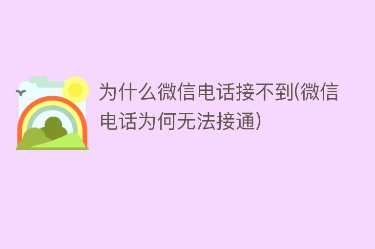 为什么微信电话接不到(微信电话为何无法接通)