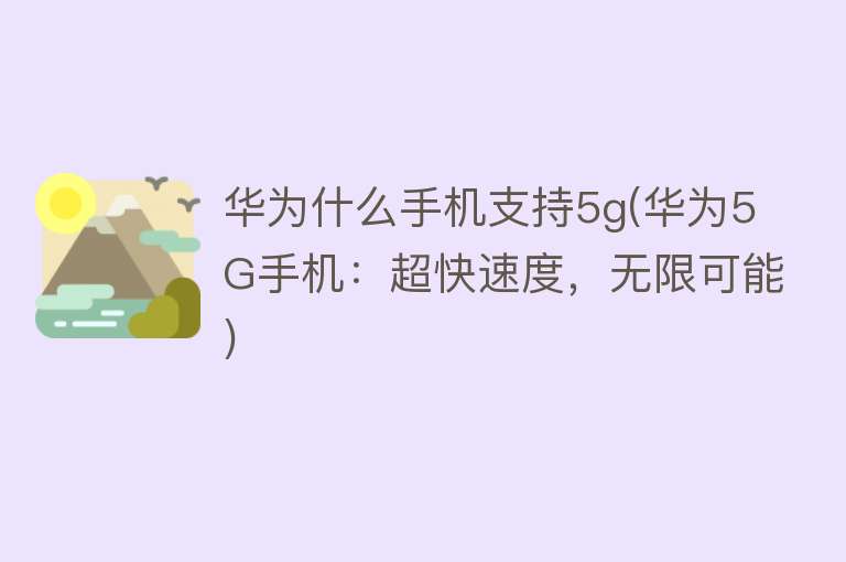 华为什么手机支持5g(华为5G手机：超快速度，无限可能)