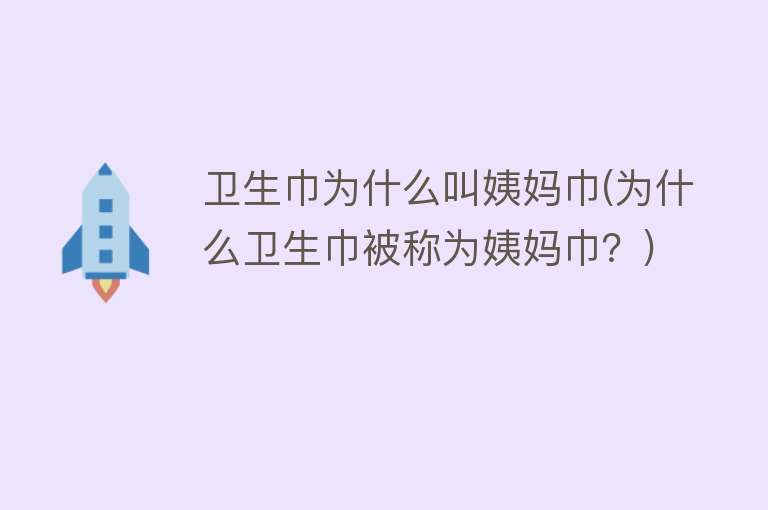 卫生巾为什么叫姨妈巾(为什么卫生巾被称为姨妈巾？)