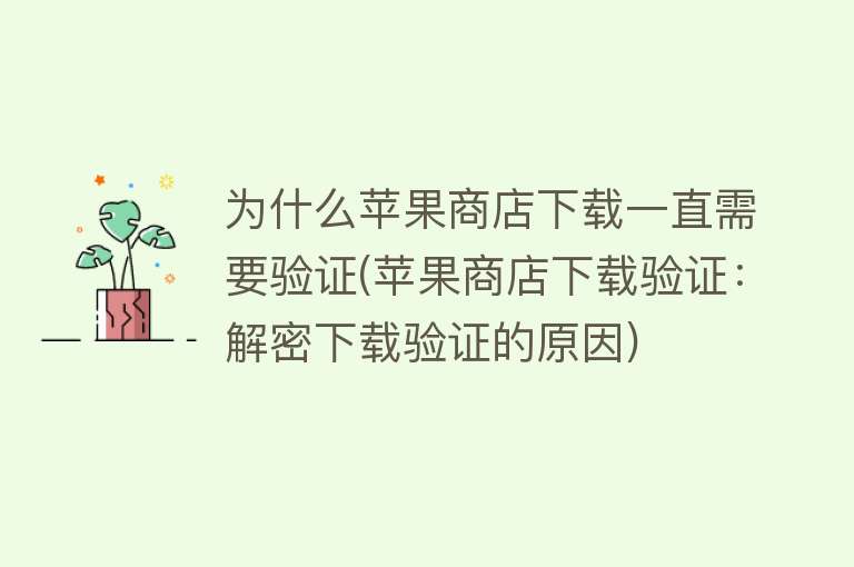 为什么苹果商店下载一直需要验证(苹果商店下载验证：解密下载验证的原因)