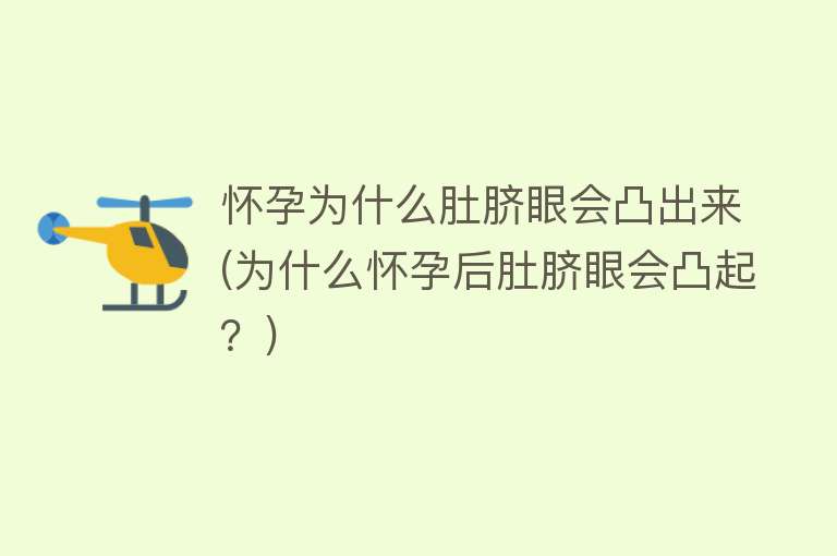 怀孕为什么肚脐眼会凸出来(为什么怀孕后肚脐眼会凸起？)