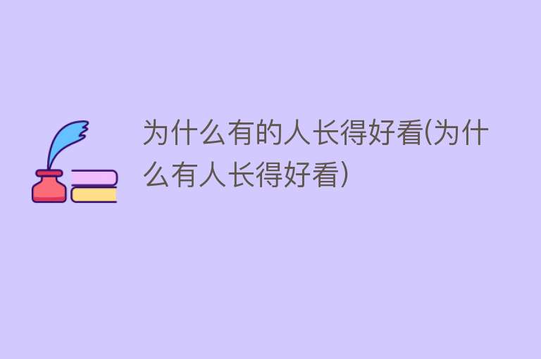 为什么有的人长得好看(为什么有人长得好看)