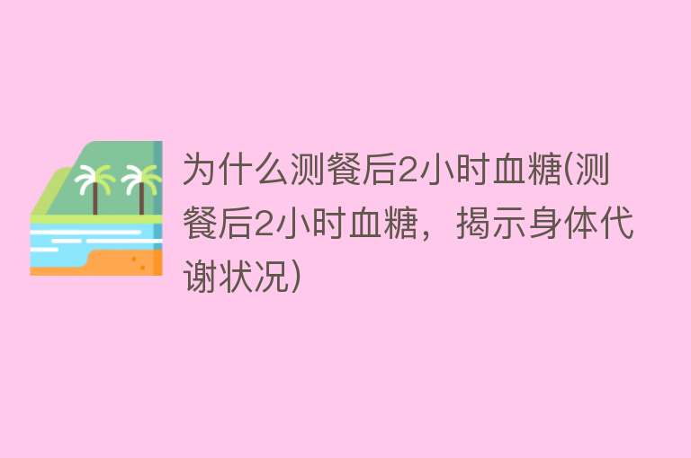 为什么测餐后2小时血糖(测餐后2小时血糖，揭示身体代谢状况)