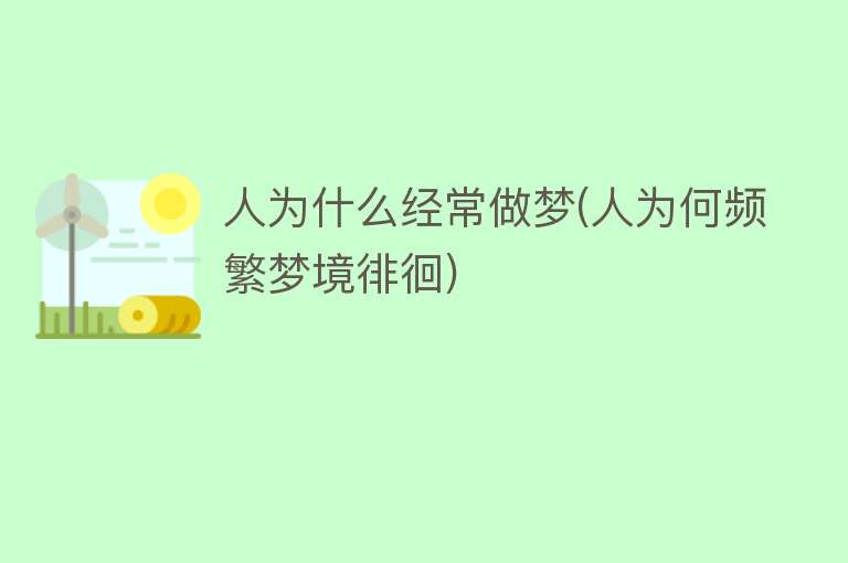 人为什么经常做梦(人为何频繁梦境徘徊)