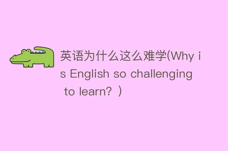 英语为什么这么难学(Why is English so challenging to learn？)